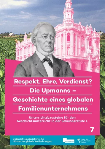 Respekt, Ehre, Verdienst? Die Upmanns – Geschichte eines globalen Familienunternehmens. Unterrichtsbausteine für den Geschichtsunterricht in der Sekundarstufe I